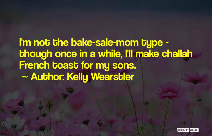 Kelly Wearstler Quotes: I'm Not The Bake-sale-mom Type - Though Once In A While, I'll Make Challah French Toast For My Sons.