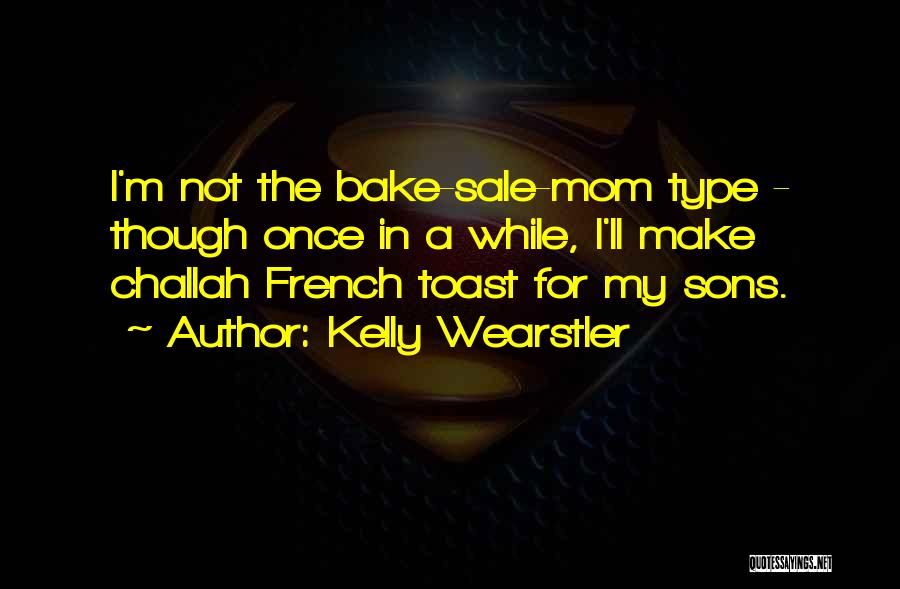 Kelly Wearstler Quotes: I'm Not The Bake-sale-mom Type - Though Once In A While, I'll Make Challah French Toast For My Sons.