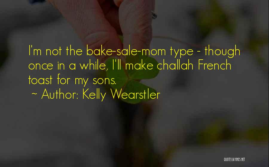 Kelly Wearstler Quotes: I'm Not The Bake-sale-mom Type - Though Once In A While, I'll Make Challah French Toast For My Sons.