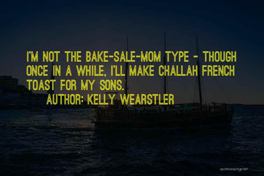 Kelly Wearstler Quotes: I'm Not The Bake-sale-mom Type - Though Once In A While, I'll Make Challah French Toast For My Sons.