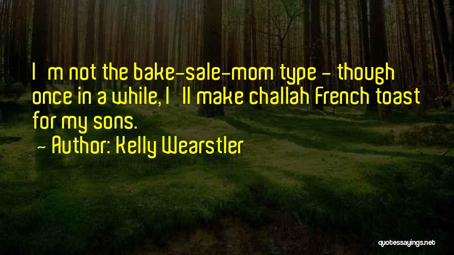 Kelly Wearstler Quotes: I'm Not The Bake-sale-mom Type - Though Once In A While, I'll Make Challah French Toast For My Sons.