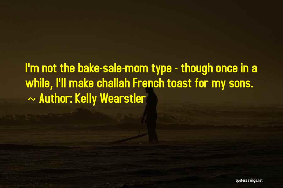 Kelly Wearstler Quotes: I'm Not The Bake-sale-mom Type - Though Once In A While, I'll Make Challah French Toast For My Sons.