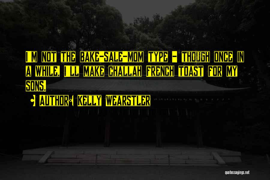 Kelly Wearstler Quotes: I'm Not The Bake-sale-mom Type - Though Once In A While, I'll Make Challah French Toast For My Sons.