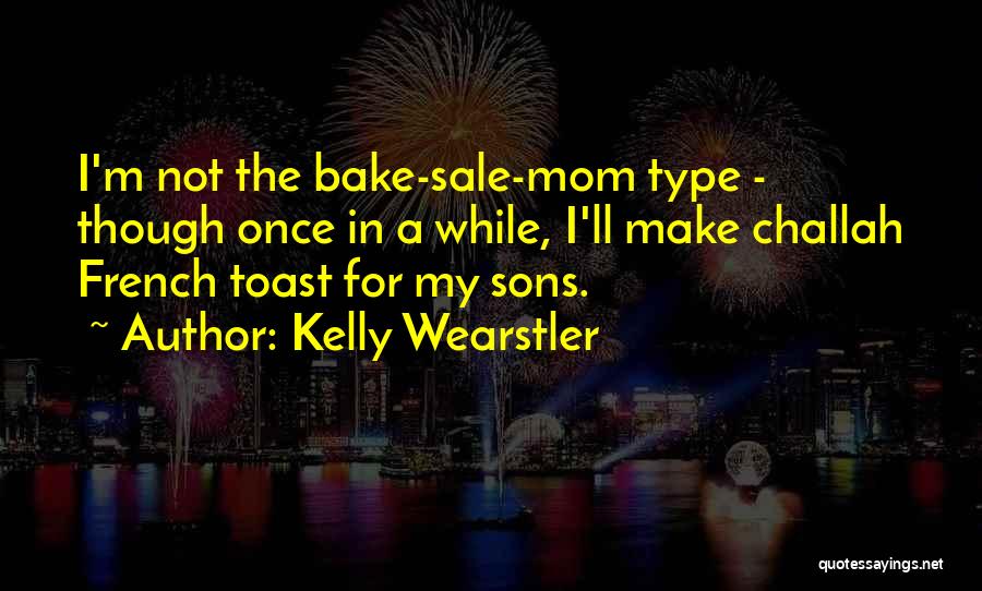 Kelly Wearstler Quotes: I'm Not The Bake-sale-mom Type - Though Once In A While, I'll Make Challah French Toast For My Sons.