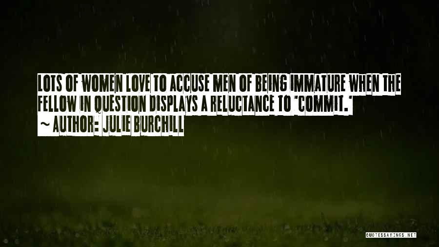 Julie Burchill Quotes: Lots Of Women Love To Accuse Men Of Being Immature When The Fellow In Question Displays A Reluctance To 'commit.'