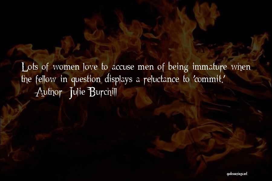 Julie Burchill Quotes: Lots Of Women Love To Accuse Men Of Being Immature When The Fellow In Question Displays A Reluctance To 'commit.'