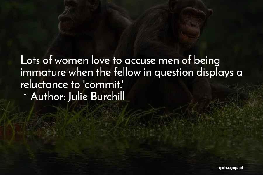 Julie Burchill Quotes: Lots Of Women Love To Accuse Men Of Being Immature When The Fellow In Question Displays A Reluctance To 'commit.'