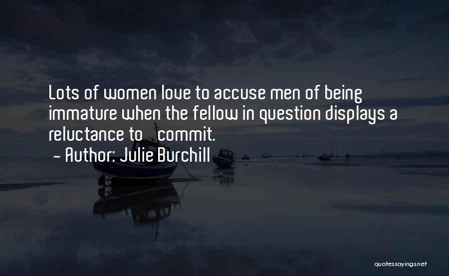Julie Burchill Quotes: Lots Of Women Love To Accuse Men Of Being Immature When The Fellow In Question Displays A Reluctance To 'commit.'
