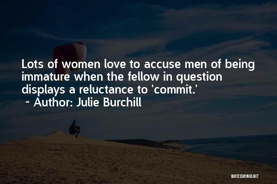 Julie Burchill Quotes: Lots Of Women Love To Accuse Men Of Being Immature When The Fellow In Question Displays A Reluctance To 'commit.'