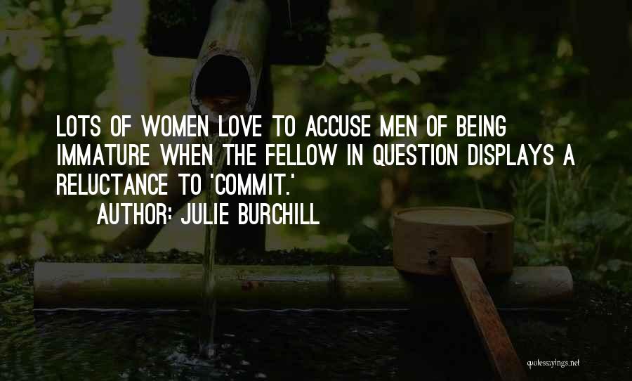 Julie Burchill Quotes: Lots Of Women Love To Accuse Men Of Being Immature When The Fellow In Question Displays A Reluctance To 'commit.'