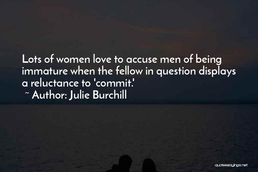 Julie Burchill Quotes: Lots Of Women Love To Accuse Men Of Being Immature When The Fellow In Question Displays A Reluctance To 'commit.'