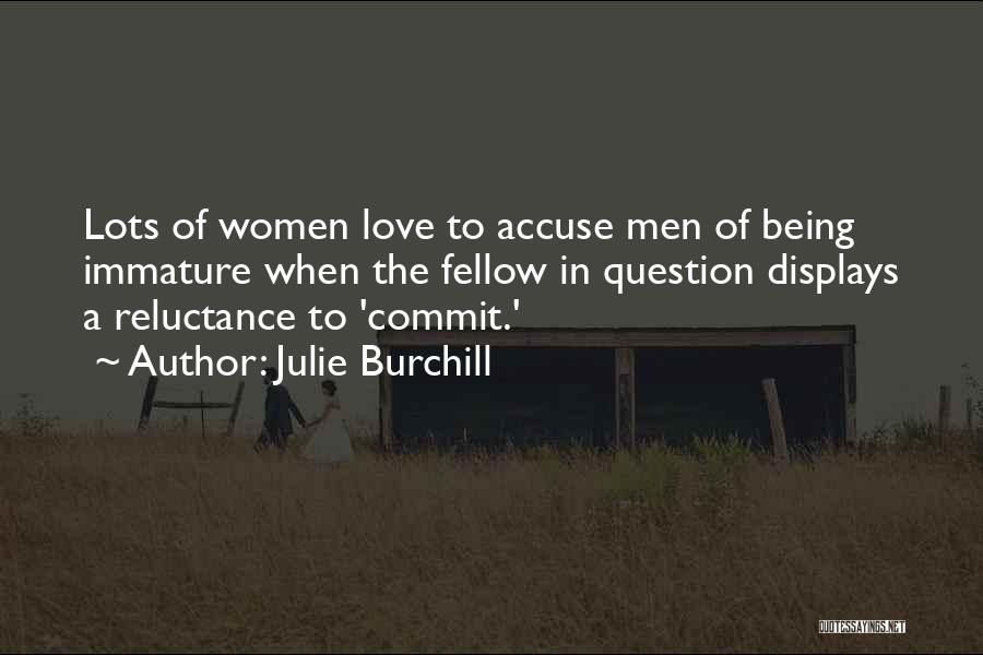 Julie Burchill Quotes: Lots Of Women Love To Accuse Men Of Being Immature When The Fellow In Question Displays A Reluctance To 'commit.'