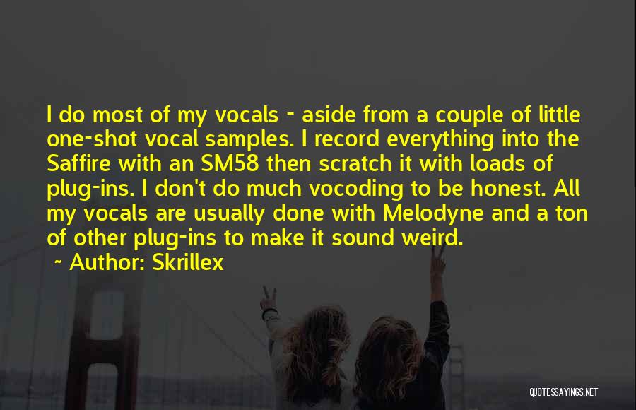 Skrillex Quotes: I Do Most Of My Vocals - Aside From A Couple Of Little One-shot Vocal Samples. I Record Everything Into