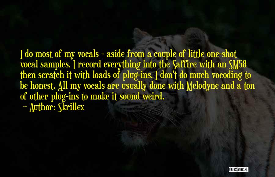 Skrillex Quotes: I Do Most Of My Vocals - Aside From A Couple Of Little One-shot Vocal Samples. I Record Everything Into