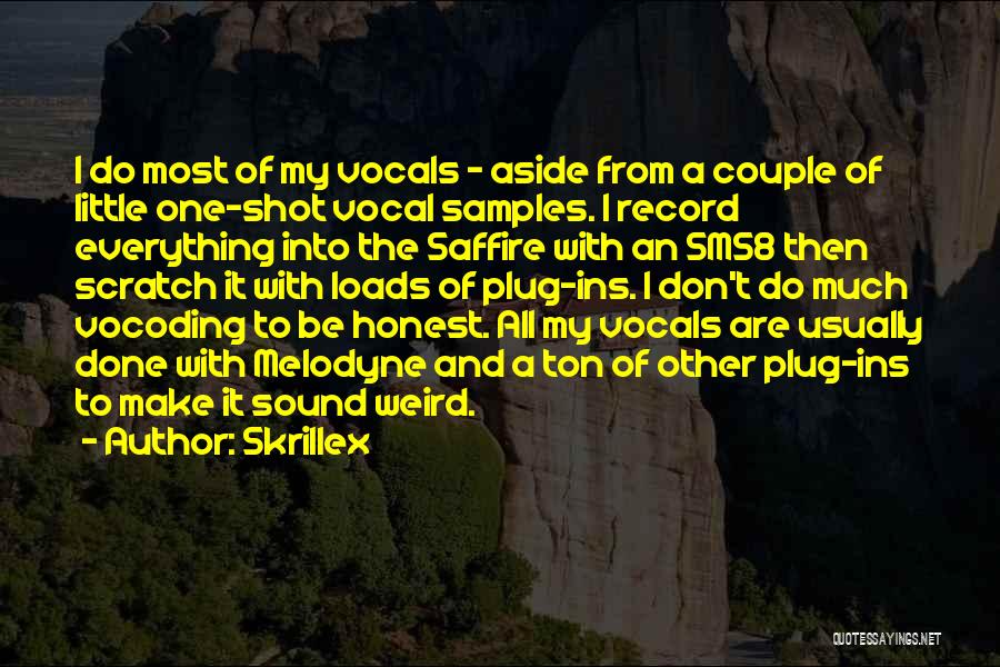 Skrillex Quotes: I Do Most Of My Vocals - Aside From A Couple Of Little One-shot Vocal Samples. I Record Everything Into