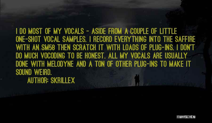 Skrillex Quotes: I Do Most Of My Vocals - Aside From A Couple Of Little One-shot Vocal Samples. I Record Everything Into