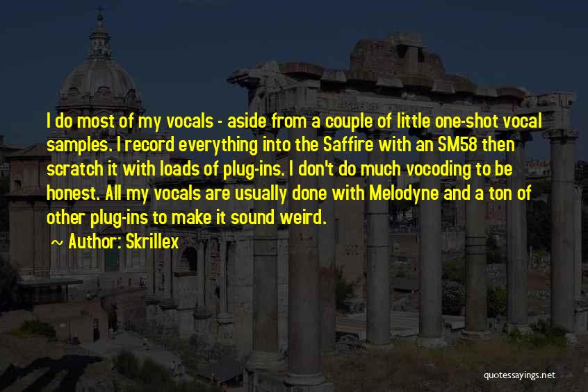 Skrillex Quotes: I Do Most Of My Vocals - Aside From A Couple Of Little One-shot Vocal Samples. I Record Everything Into
