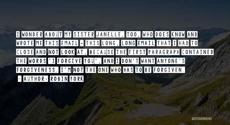 Robin York Quotes: I Wonder About My Sister Janelle, Too, Who Does Know And Wrote Me This Email - This Long, Long Email