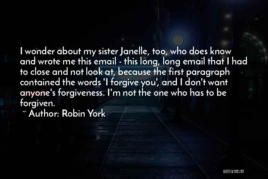 Robin York Quotes: I Wonder About My Sister Janelle, Too, Who Does Know And Wrote Me This Email - This Long, Long Email