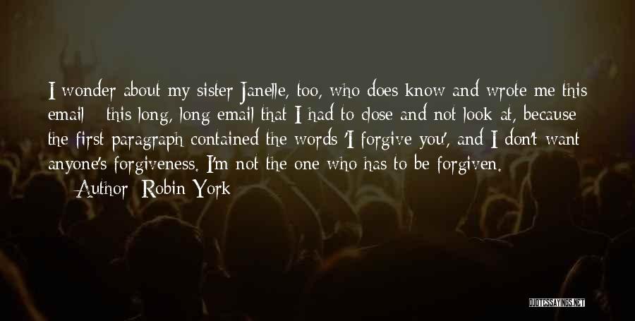 Robin York Quotes: I Wonder About My Sister Janelle, Too, Who Does Know And Wrote Me This Email - This Long, Long Email