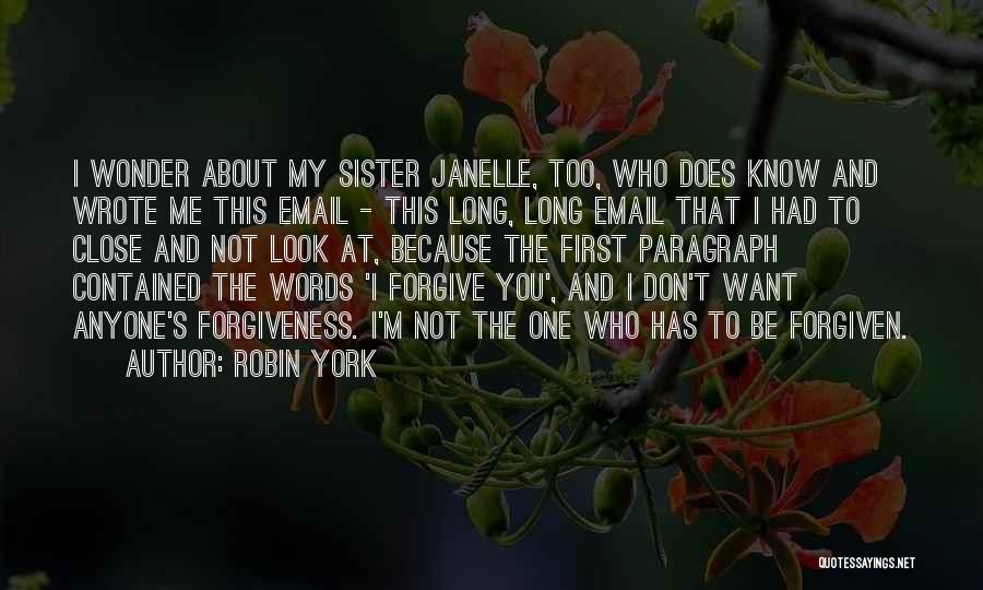 Robin York Quotes: I Wonder About My Sister Janelle, Too, Who Does Know And Wrote Me This Email - This Long, Long Email