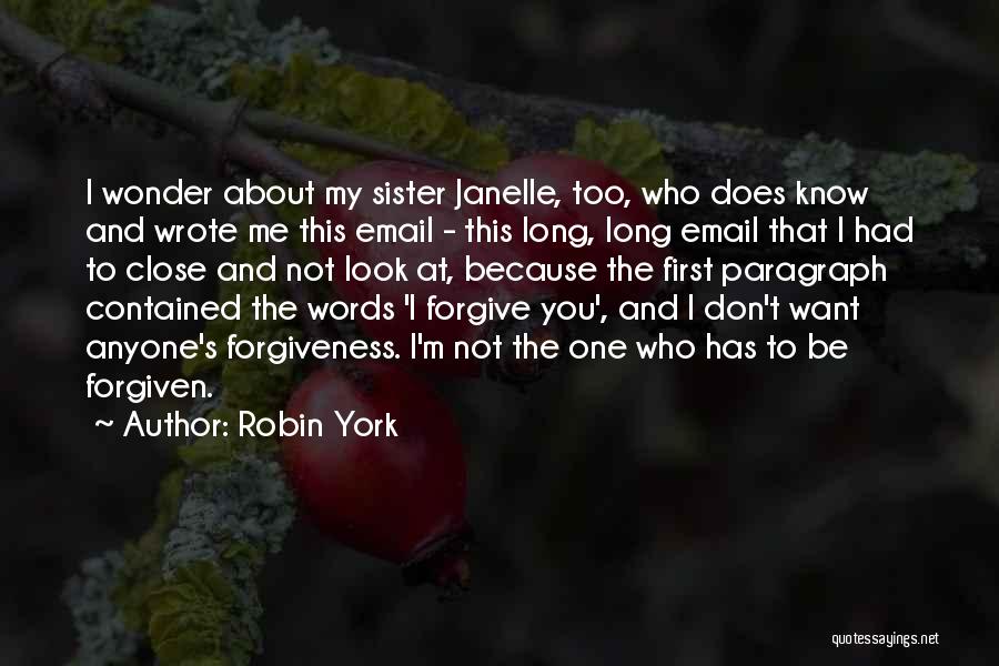 Robin York Quotes: I Wonder About My Sister Janelle, Too, Who Does Know And Wrote Me This Email - This Long, Long Email