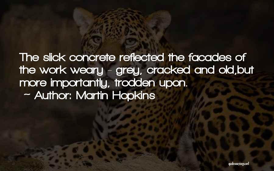 Martin Hopkins Quotes: The Slick Concrete Reflected The Facades Of The Work Weary - Grey, Cracked And Old,but More Importantly, Trodden Upon.