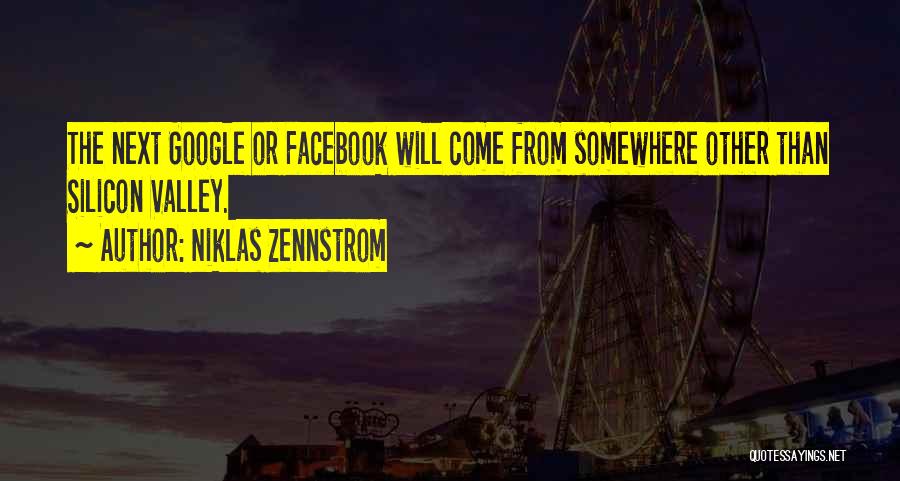 Niklas Zennstrom Quotes: The Next Google Or Facebook Will Come From Somewhere Other Than Silicon Valley.