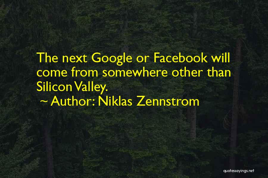 Niklas Zennstrom Quotes: The Next Google Or Facebook Will Come From Somewhere Other Than Silicon Valley.