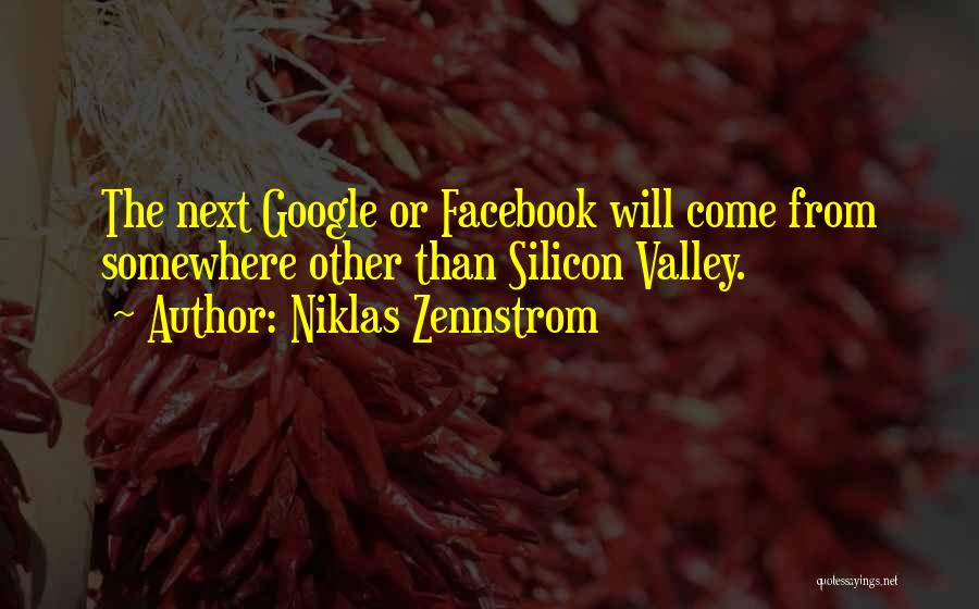 Niklas Zennstrom Quotes: The Next Google Or Facebook Will Come From Somewhere Other Than Silicon Valley.