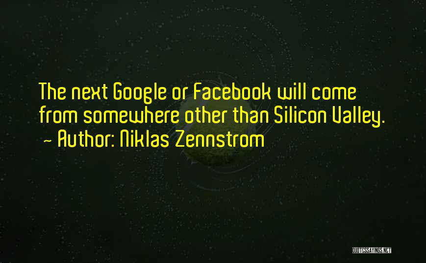 Niklas Zennstrom Quotes: The Next Google Or Facebook Will Come From Somewhere Other Than Silicon Valley.