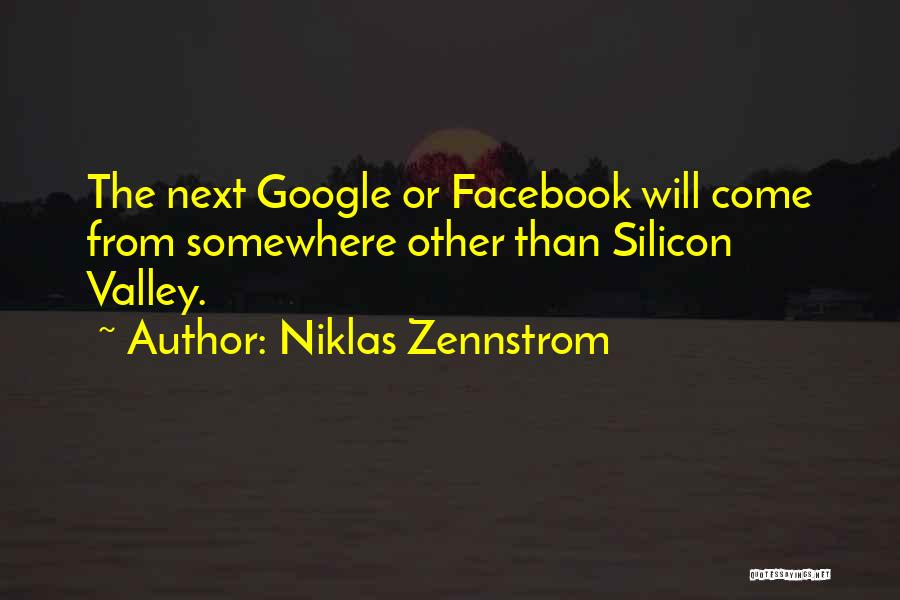 Niklas Zennstrom Quotes: The Next Google Or Facebook Will Come From Somewhere Other Than Silicon Valley.