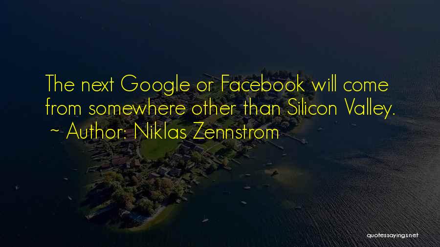 Niklas Zennstrom Quotes: The Next Google Or Facebook Will Come From Somewhere Other Than Silicon Valley.
