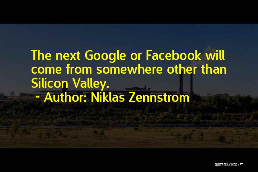 Niklas Zennstrom Quotes: The Next Google Or Facebook Will Come From Somewhere Other Than Silicon Valley.