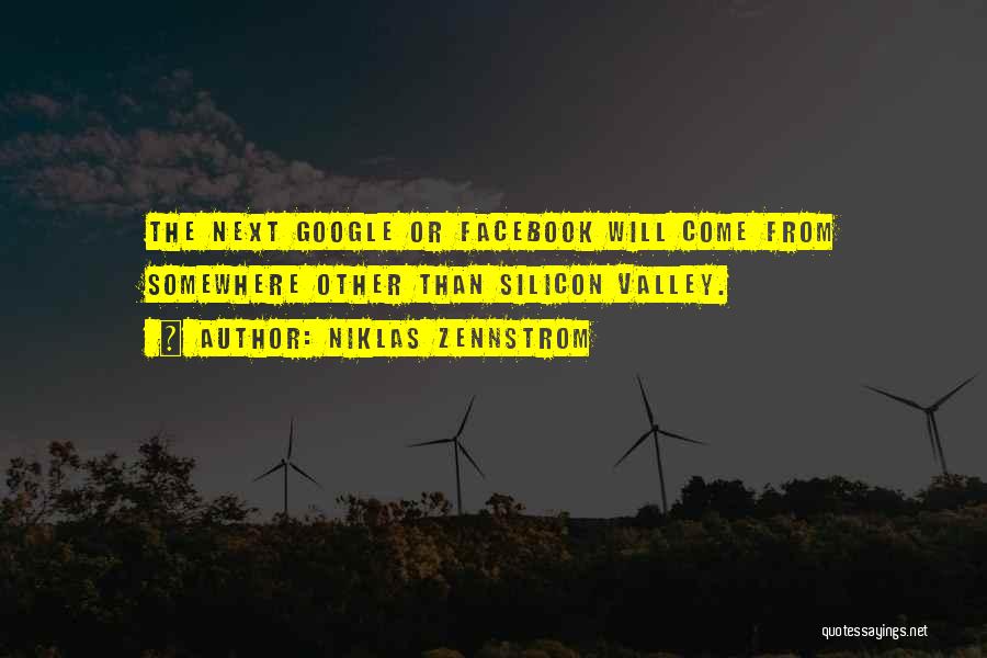 Niklas Zennstrom Quotes: The Next Google Or Facebook Will Come From Somewhere Other Than Silicon Valley.