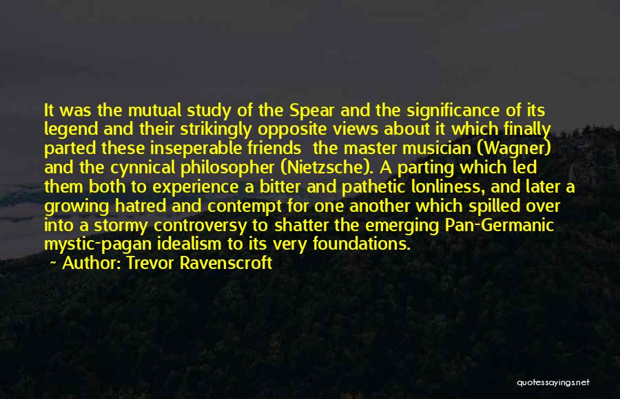 Trevor Ravenscroft Quotes: It Was The Mutual Study Of The Spear And The Significance Of Its Legend And Their Strikingly Opposite Views About