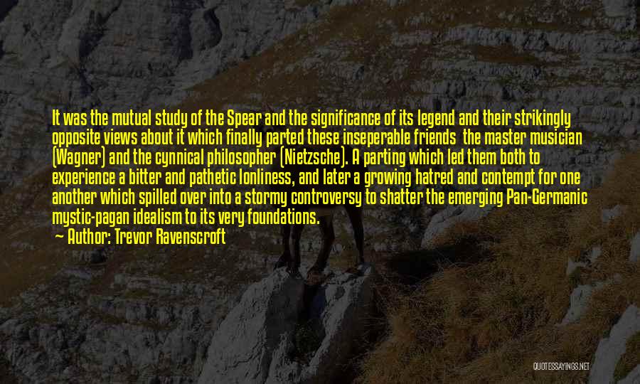 Trevor Ravenscroft Quotes: It Was The Mutual Study Of The Spear And The Significance Of Its Legend And Their Strikingly Opposite Views About