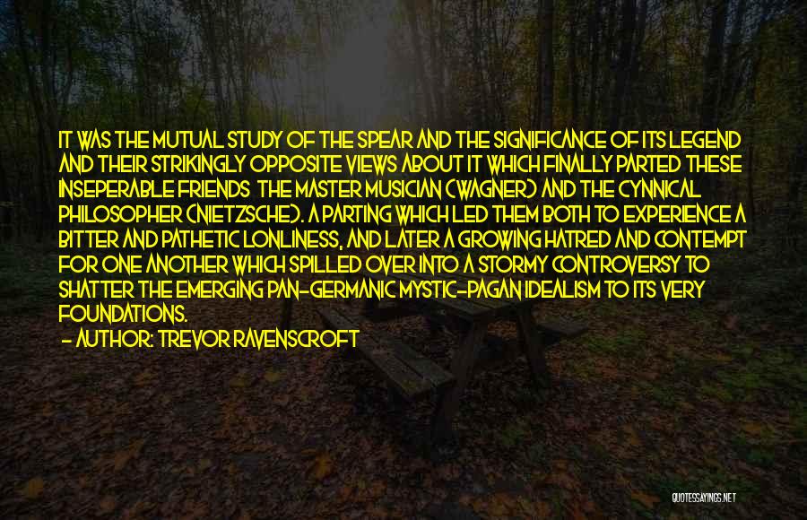 Trevor Ravenscroft Quotes: It Was The Mutual Study Of The Spear And The Significance Of Its Legend And Their Strikingly Opposite Views About