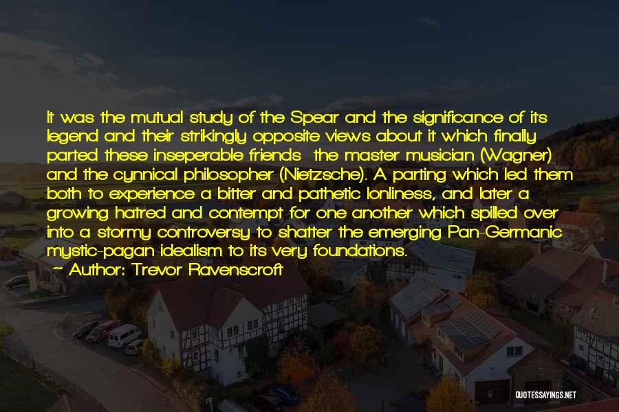 Trevor Ravenscroft Quotes: It Was The Mutual Study Of The Spear And The Significance Of Its Legend And Their Strikingly Opposite Views About