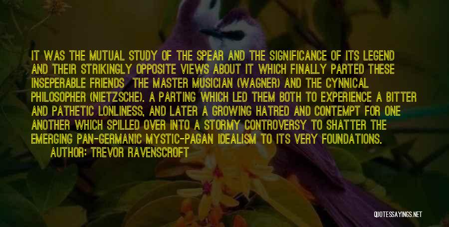 Trevor Ravenscroft Quotes: It Was The Mutual Study Of The Spear And The Significance Of Its Legend And Their Strikingly Opposite Views About