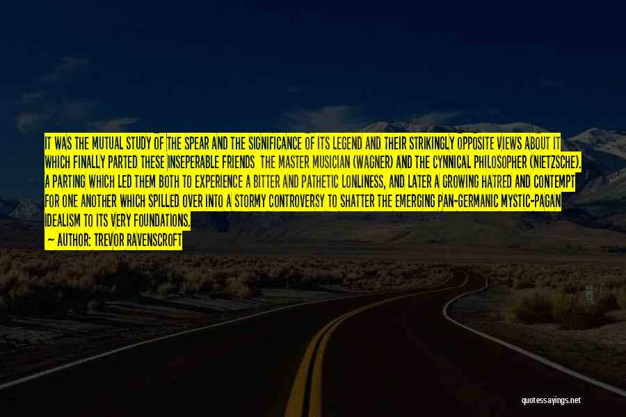 Trevor Ravenscroft Quotes: It Was The Mutual Study Of The Spear And The Significance Of Its Legend And Their Strikingly Opposite Views About