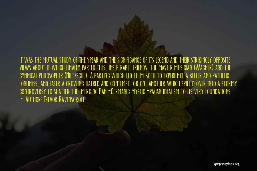 Trevor Ravenscroft Quotes: It Was The Mutual Study Of The Spear And The Significance Of Its Legend And Their Strikingly Opposite Views About