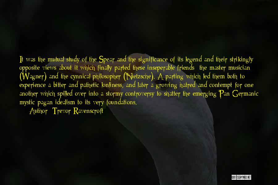 Trevor Ravenscroft Quotes: It Was The Mutual Study Of The Spear And The Significance Of Its Legend And Their Strikingly Opposite Views About