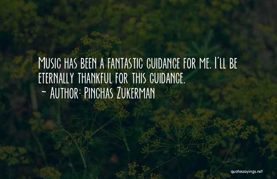 Pinchas Zukerman Quotes: Music Has Been A Fantastic Guidance For Me. I'll Be Eternally Thankful For This Guidance.