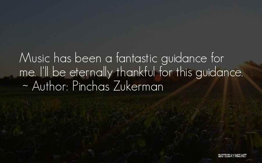 Pinchas Zukerman Quotes: Music Has Been A Fantastic Guidance For Me. I'll Be Eternally Thankful For This Guidance.