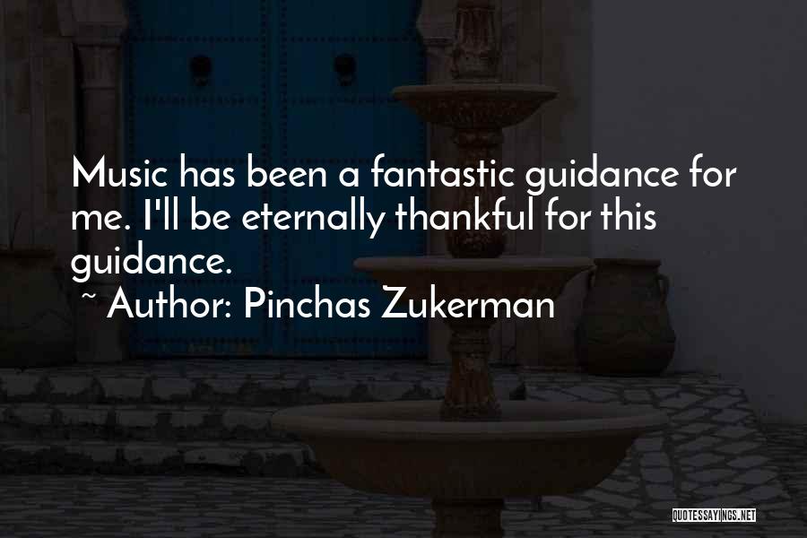 Pinchas Zukerman Quotes: Music Has Been A Fantastic Guidance For Me. I'll Be Eternally Thankful For This Guidance.