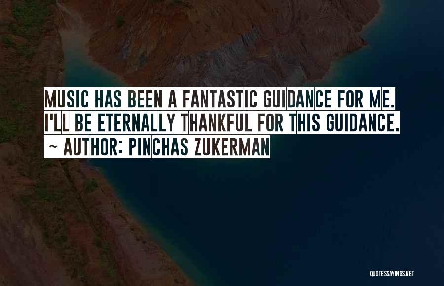 Pinchas Zukerman Quotes: Music Has Been A Fantastic Guidance For Me. I'll Be Eternally Thankful For This Guidance.