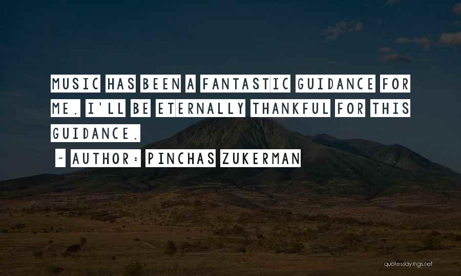 Pinchas Zukerman Quotes: Music Has Been A Fantastic Guidance For Me. I'll Be Eternally Thankful For This Guidance.