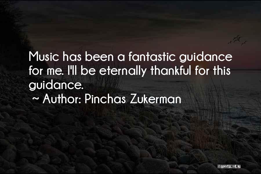 Pinchas Zukerman Quotes: Music Has Been A Fantastic Guidance For Me. I'll Be Eternally Thankful For This Guidance.