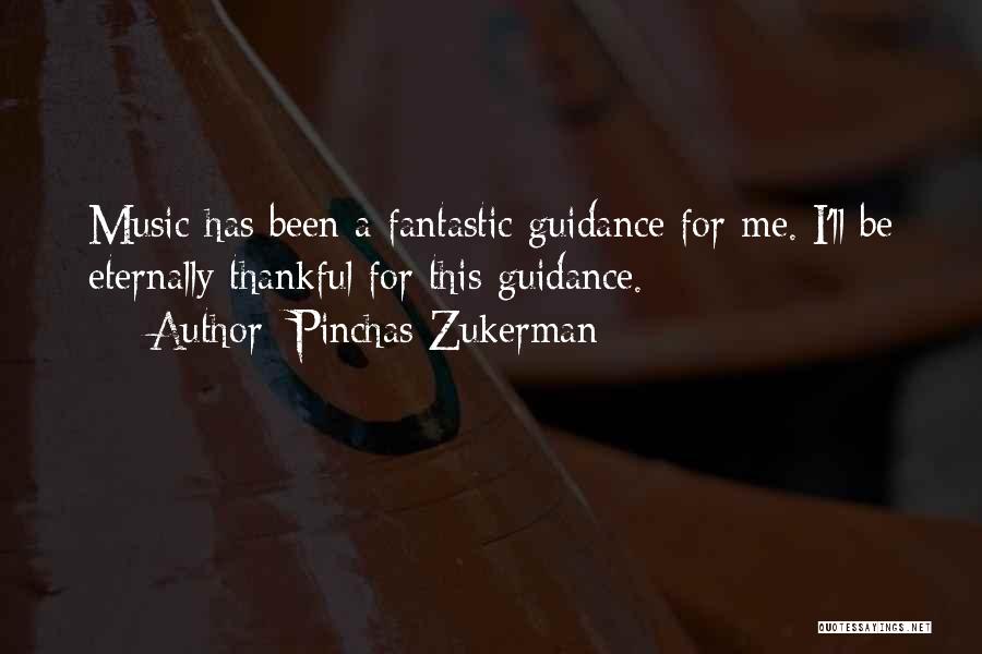 Pinchas Zukerman Quotes: Music Has Been A Fantastic Guidance For Me. I'll Be Eternally Thankful For This Guidance.